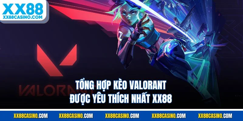 Tổng hợp kèo Valorant được yêu thích nhất XX88